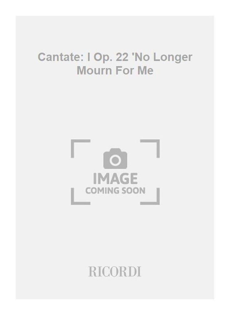 Cantate: I Op. 22 'No Longer Mourn For Me